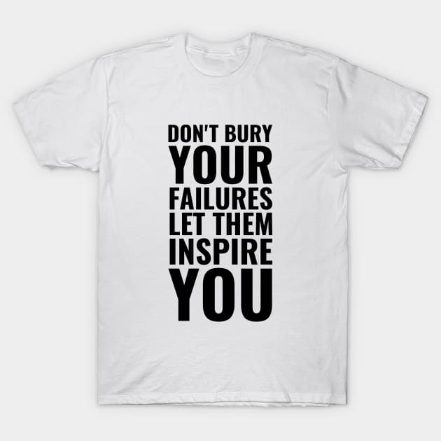 Don't bury your failures let them inspire you | Inspirational Quote T-Shirt by Inspirify